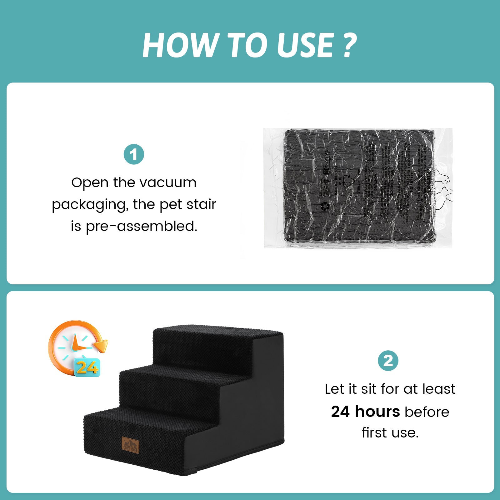 Open the vacuum packaging and let the Cozy Bliss foam pet stairs sit for at least 24 hours before first use. #color_Black